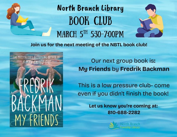 A flyer for the next meeting of the North Branch Library Book club on March fifth at 5:30 PM. The next book pick is My Friends by Fredrik Backman. The background of the flyer is blue ocean waves. There is an image of the cover of the book, which features an underwater view of people's legs who are swimming.