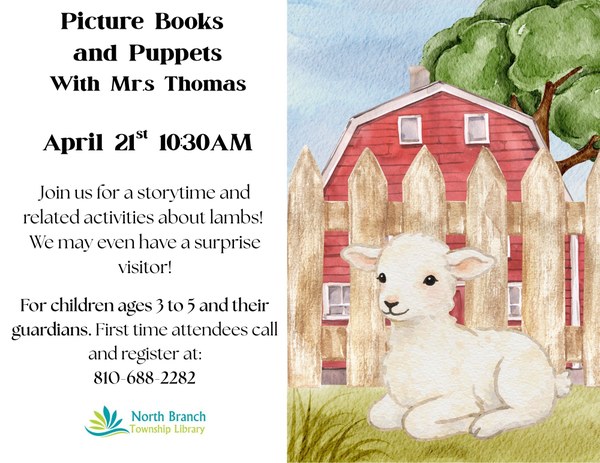 A flyer for the next storytime with Mrs. Thomas at the North Branch Township library. The theme of the storytime is lambs so the poster features a white lamb in a pasture with a red barn and a tree behind it. The flyer states the next storytime will be on April twenty first at ten thirty AM. There may be a special guest attending the storytime. The program is for children ages three to five and their guardians. First time attendees can sign up by calling the phone number 810-688-2282.