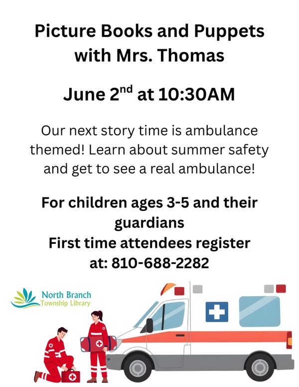 A poster for the next storytime at the North Branch Township Library hosted by Mrs. Thomas. The storytime is summer safety themed and will feature a real ambulance on the premises, so the poster features a cartoon image of an ambulance with paramedics in front of it.  The date of the storytime is June second at ten thirty am and is for children ages three to five and their guardians.