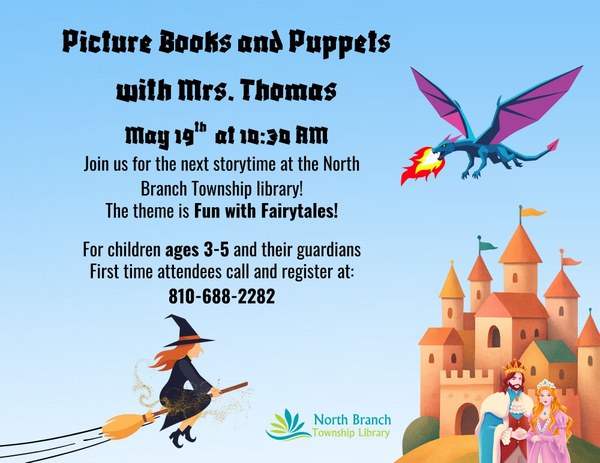 A poster for the next storytime at the North Branch Township Library hosted by Mrs. Thomas. The storytime is fairy tale themed, so the poster features cartoon images of a castle with a king and queen standing in front of it, a blue dragon flying in the air and breathing fire, and a witch flying on a broom. The date of the storytime is May nineteenth at ten thirty am and is for children ages three to five and their guardians. First time attendees can call and sign up at 810-688-2282.