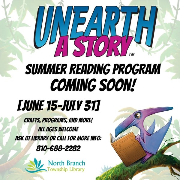 An announcement for the upcoming Summer Reading Program at the North Branch Township Library. The theme is Unearth a Story. The flyer features a purple pterodactyl reading a book on a tree branch. The program will run from June fifteenth to July thirty first and is for all ages. Weekly crafts and programs will be announced at a further date. For more information the phone number 810-688-2282 can be called. 