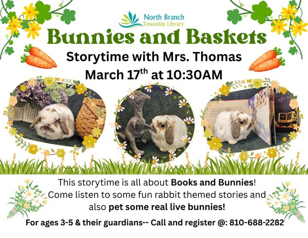 A flyer for the next storytime at the North Branch Township library on March seventeenth at ten thirty AM. Pictured is a real bunny that will present at the next storytime. It is brown and white with lop ears. Story time is for ages three to five and their guardians, and first time attendees can sign up at the phone number 810-688-2282.